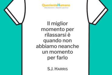 L'aforisma: Il miglior momento per rilassarsi è quando non abbiamo neanche un momento per farlo firmato: S.J. Harris