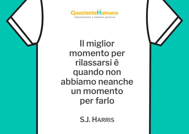 L'aforisma: Il miglior momento per rilassarsi è quando non abbiamo neanche un momento per farlo firmato: S.J. Harris